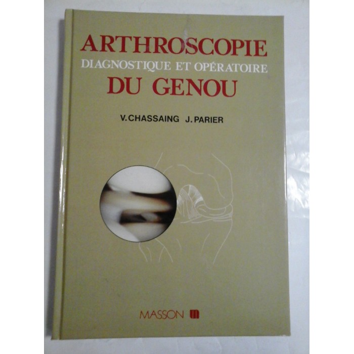 ARTHROSCOPIE DIAGNOSTIQUE ET OPERATOIRE DU GENOU - Vincent CHASSAING * Jacques PARIER ARTHROSCOPIE DIAGNOSTIQUE ET OPERATOIRE DU GENOU - Vincent CHASSAING * Jacques PARIER